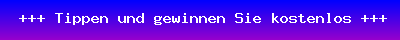  +++ Tippen und gewinnen Sie kostenlos +++