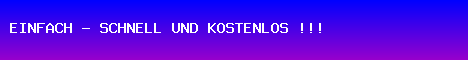 EINFACH - SCHNELL UND KOSTENLOS !!!