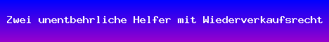 Zwei unentbehrliche Helfer mit Wiederverkaufsrechten !!!